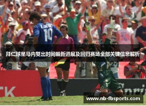拜仁球星马内复出时间最新进展及回归赛场全部关键信息解析