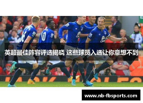 英超最佳阵容评选揭晓 这些球员入选让你意想不到