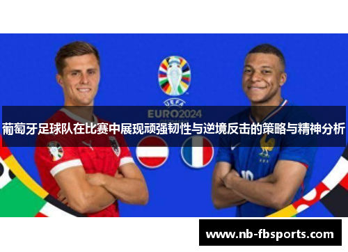 葡萄牙足球队在比赛中展现顽强韧性与逆境反击的策略与精神分析