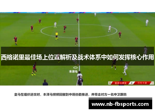 西格诺里最佳场上位置解析及战术体系中如何发挥核心作用
