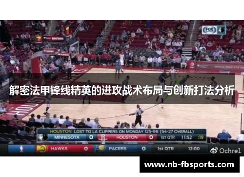 解密法甲锋线精英的进攻战术布局与创新打法分析