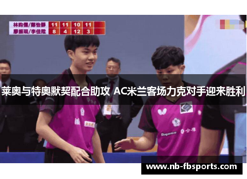 莱奥与特奥默契配合助攻 AC米兰客场力克对手迎来胜利