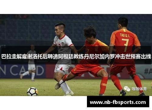 巴拉圭解雇谢洛托后聘请阿根廷教练丹尼尔加内罗冲击世预赛出线 巴拉圭解雇谢洛托后聘请阿根廷教练丹尼尔加内罗冲击世预赛出线