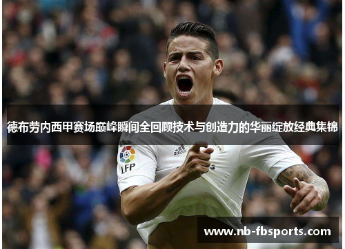 德布劳内西甲赛场巅峰瞬间全回顾技术与创造力的华丽绽放经典集锦