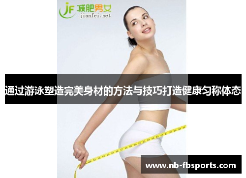 通过游泳塑造完美身材的方法与技巧打造健康匀称体态