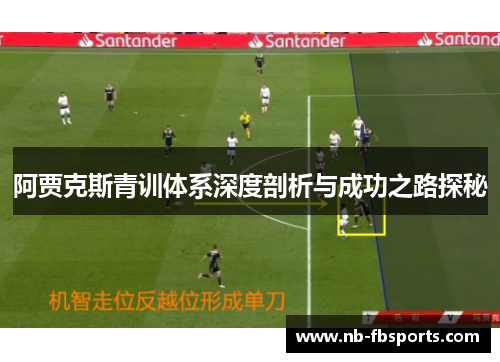阿贾克斯青训体系深度剖析与成功之路探秘