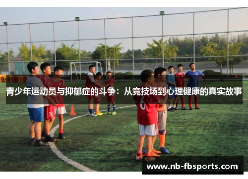 青少年运动员与抑郁症的斗争：从竞技场到心理健康的真实故事