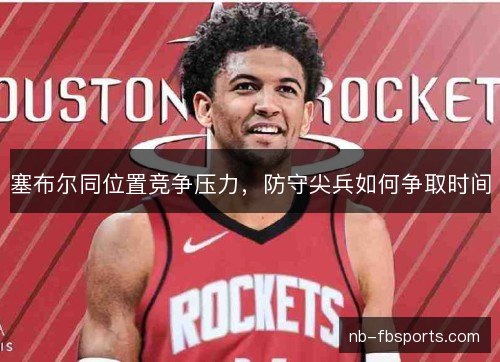 塞布尔同位置竞争压力，防守尖兵如何争取时间