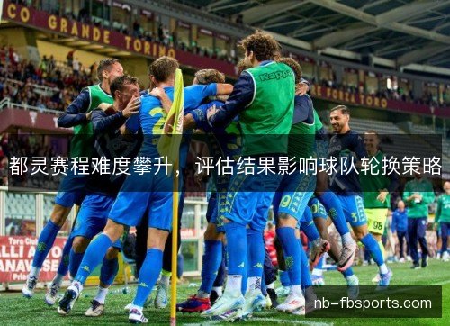 都灵赛程难度攀升，评估结果影响球队轮换策略
